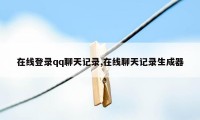 在线登录qq聊天记录,在线聊天记录生成器