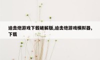 迫击炮游戏下载破解版,迫击炮游戏模拟器,下载