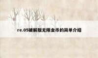 re.05破解版无限金币的简单介绍