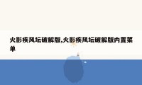 火影疾风坛破解版,火影疾风坛破解版内置菜单