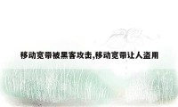 移动宽带被黑客攻击,移动宽带让人盗用