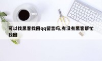 可以找黑客找回qq留言吗,有没有黑客帮忙找回