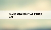 frag破解版2022,FRAG破解版2022