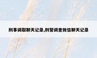 刑事调取聊天记录,刑警调查微信聊天记录