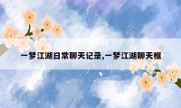 一梦江湖日常聊天记录,一梦江湖聊天框