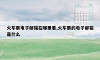 火车票电子邮箱在哪里看,火车票的电子邮箱是什么