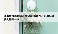 派出所可以删除开房记录,派出所开的房记录多久删除一次