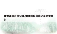 律师调阅开房记录,律师调取宾馆记录需要什么