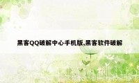 黑客QQ破解中心手机版,黑客软件破解