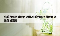 乌鸦救赎泡妞聊天记录,乌鸦救赎泡妞聊天记录在线观看