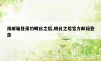 用邮箱登录的明日之后,明日之后官方邮箱登录