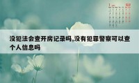 没犯法会查开房记录吗,没有犯罪警察可以查个人信息吗