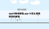 appid换成邮箱,app id怎么更换绑定的邮箱