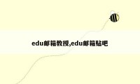 edu邮箱教授,edu邮箱贴吧