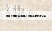 魔灵召唤邮箱,魔灵召唤邮箱收到验证码