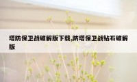 塔防保卫战破解版下载,防塔保卫战钻石破解版