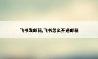 飞书发邮箱,飞书怎么开通邮箱