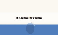 这么发邮箱,咋个发邮箱