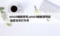 win10破解密码,win10破解密码后 加密文件打不开