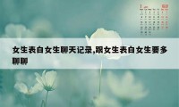 女生表白女生聊天记录,跟女生表白女生要多聊聊