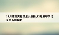 12月底聊天记录怎么删除,12月底聊天记录怎么删除呢
