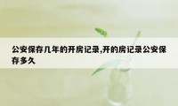 公安保存几年的开房记录,开的房记录公安保存多久