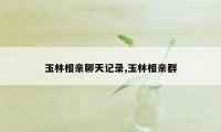 玉林相亲聊天记录,玉林相亲群