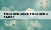 中铁三局信访邮箱怎么填,中铁三局信访邮箱怎么填不上