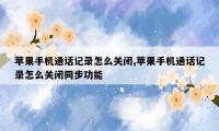 苹果手机通话记录怎么关闭,苹果手机通话记录怎么关闭同步功能