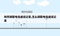 如何调取电信通话记录,怎么调取电信通话记录