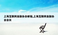 上海互联网金融协会邮箱,上海互联网金融协会会长