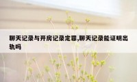 聊天记录与开房记录定罪,聊天记录能证明出轨吗