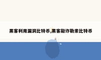黑客利用漏洞比特币,黑客敲诈勒索比特币