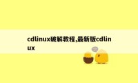 cdlinux破解教程,最新版cdlinux