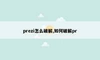 prezi怎么破解,如何破解pr