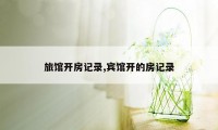 旅馆开房记录,宾馆开的房记录