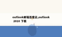 outlook邮箱百度云,outlook 2010 下载