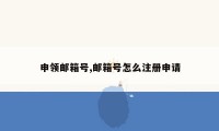 申领邮箱号,邮箱号怎么注册申请