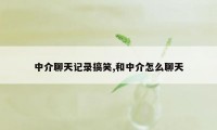 中介聊天记录搞笑,和中介怎么聊天