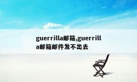 guerrilla邮箱,guerrilla邮箱邮件发不出去